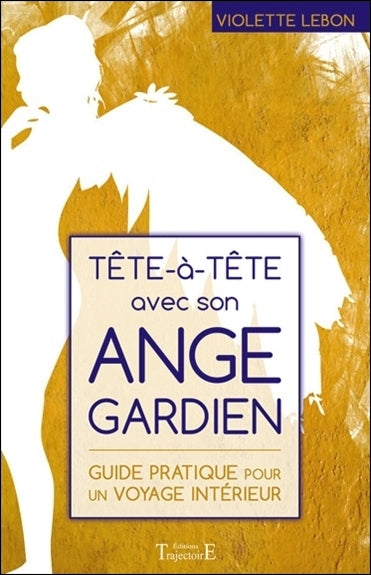 Tête-à-tête avec son ange gardien : guide pratique pour un voyage intérieur Religion & Esotericism
