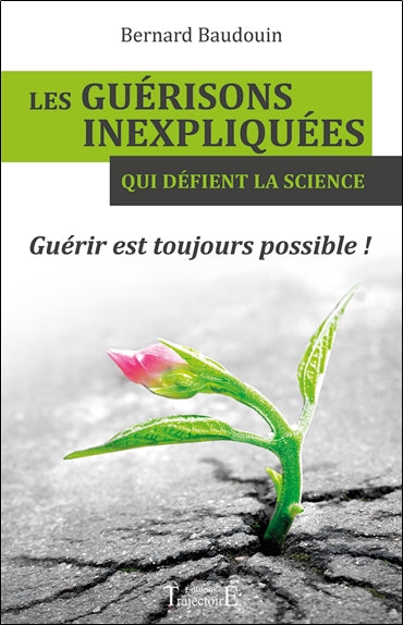 Les guérisons inexpliquées qui défient la science : guérir est toujours possible ! Religion & Esotericism