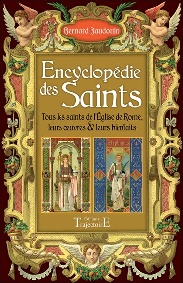 Encyclopédie des saints : tous les saints de l'Eglise de Rome, leurs oeuvres & leurs bienfaits Religion & Esotericism