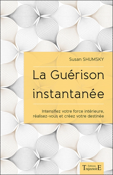 La guérison instantanée : intensifiez votre force intérieure, réalisez-vous et créez votre destinée Religion & Esotericism