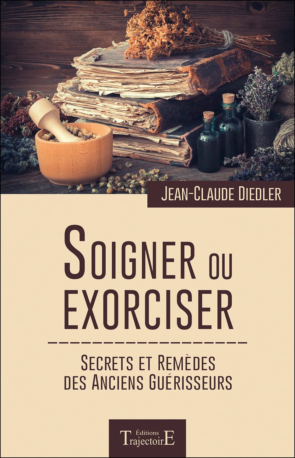 Soigner ou exorciser - Secrets et remèdes des anciens guérisseurs Religion & Esotericism