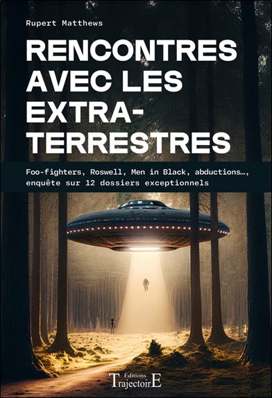 Rencontres avec les extraterrestres : foo-fighters, Roswell, Men in black, abductions..., enquête sur 12 dossiers exceptionnels Religion & Esotericism
