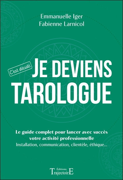 Je deviens tarologue : le guide complet pour lancer avec succès votre activité professionnelle : installation, communication, clientèle, éthique... Religion & Esotericism