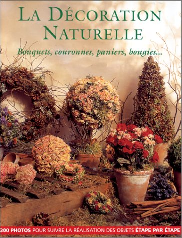 La décoration naturelle: Bouquets, couronnes, paniers, bougies Books