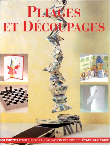 Pliages et découpages: Plus de cent projets originaux de structures en papier qui se déplient en s'ouvrant, expliqués étape par étape Books