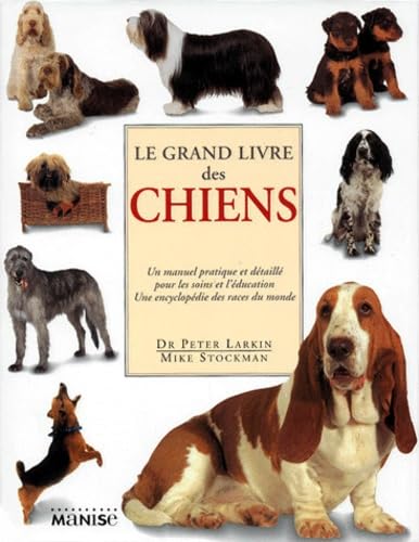 LE GRAND LIVRE DES CHIENS. Un manuel pratique et détaillé pour les soins et l'éducation, Une encyclopédie des races du monde Books