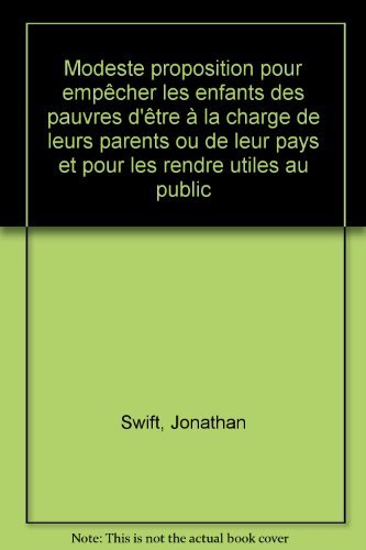 Modeste proposition pour empêcher les enfants des pauvres d'être à la charge de leurs parents ou de leur pays et pour les rendre utiles au public Books