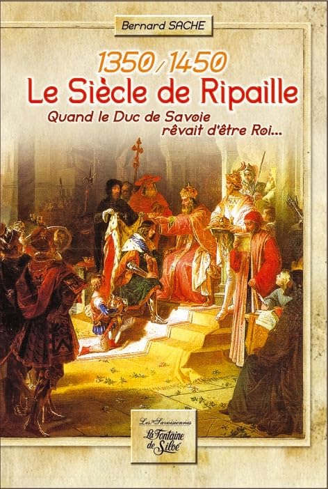 Le siècle de Ripaille 1350/1450: Quand le duc de Savoie rêvait d'être roi... Politics & History
