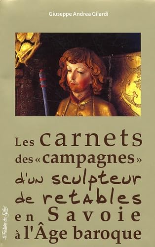 Les carnets des "campagnes" d'un sculpteur de retables en Savoie à l'Age baroque: Riche journal d'un artiste pauvre Books