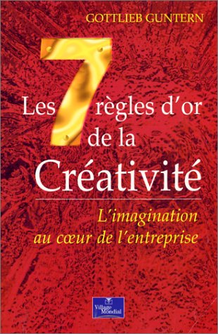 Les 7 règles d'or de la créativité : L'imagination au coeur de l'entreprise book