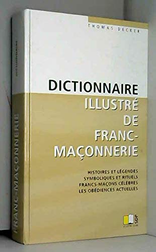 Dictionnaire illustré de franc-maçonnerie - Histoire et légendes. Symbolique et rituels. Francs-maçons célèbres. Les obédiences actuelles book