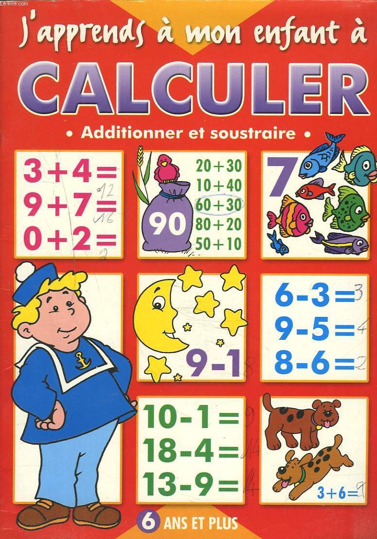 J'APPRENDS A MON ENFANT A CALCULER. ADDITIONNER ET SOUSTRAIRE. 6 ANS ET PLUS. book