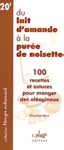 Du Lait D'Amande A La Puree De Noisette. 100 Recettes Et Astuces Pour Manger Des Oleagineux Books