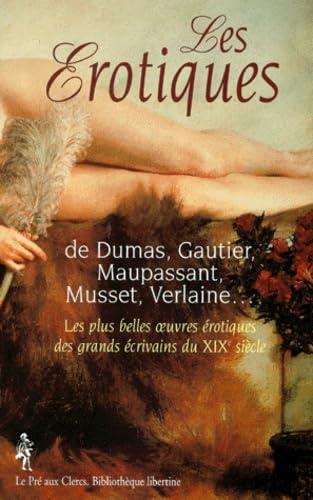 Les Erotiques. De Dumas, Gauthier, Maupassant, Musset, Verlaine, Les Plus Belles Oeuvres Erotiques Des Grands Ecrivains Du Xixeme Siecle Eroticism