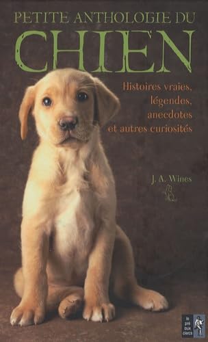 Petite anthologie du chien: Histoires vraies, légendes, anecdotes et autres curiosités Books