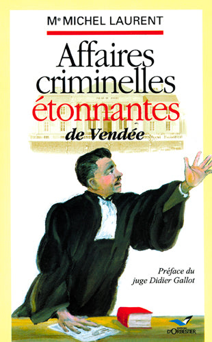 Affaires criminelles étonnantes de Vendée : et autres anecdotes judiciaires Politics & History
