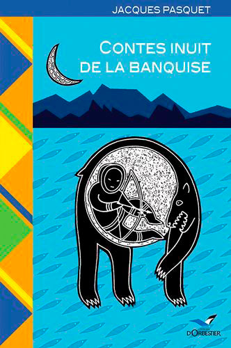 Contes inuit de la banquise : voyage dans l'Arctique canadien Fairy Tales & Legends