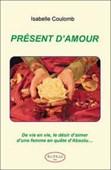 Présent d'amour : de vie en vie, le désir d'aimer d'une femme en quête d'absolu book