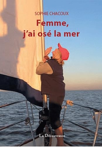 Femme, j'ai osé la mer: Une femme et son voilier à la recherche de la Terre sans mal Travelogues