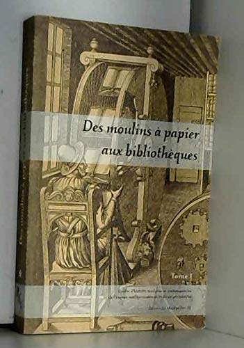 Des moulins à papiers aux bibliothèques: Tome 1, Le livre dans la Fance méridionale et l'Europe méditerranéenne (XVIe-XXe siècles) book