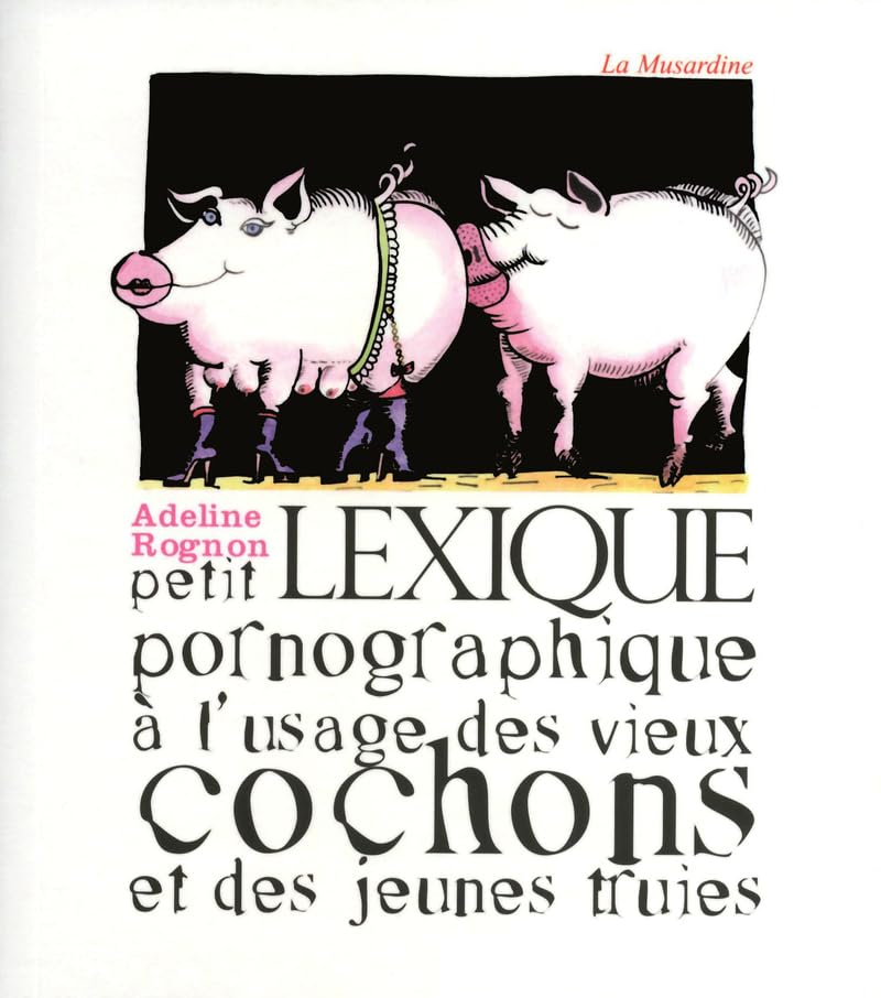 Petit lexique pornographique à l'usage des vieux cochons et des jeunes truies Contemporary literature