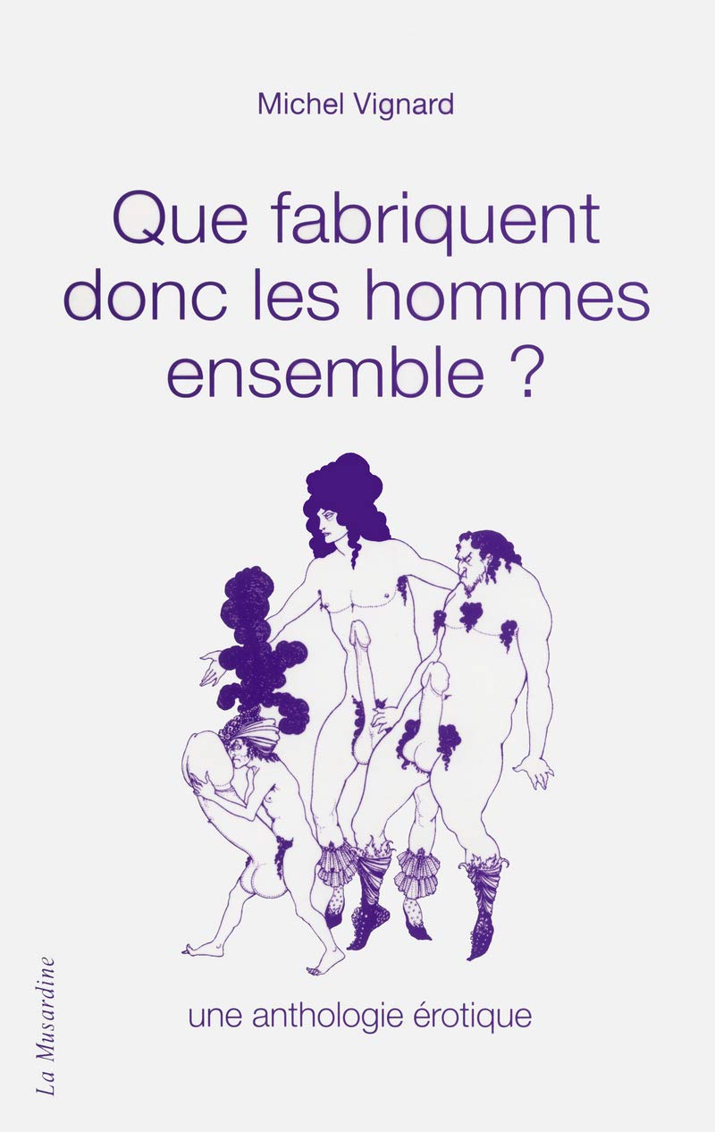 Que fabriquent donc les hommes ensemble. Une anthologie érotique Contemporary literature