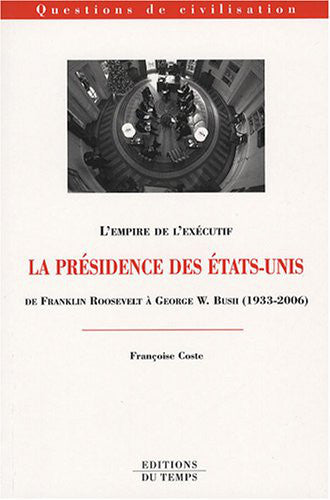 La présidence des Etats-Unis : de Franklin Roosevelt à George W. Bush (1933-2006) : l'empire de l'exécutif Books