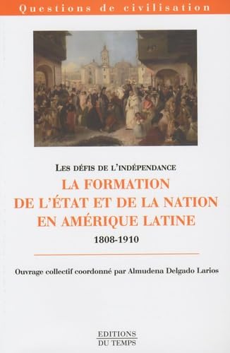 Les défis de l'indépendance: La formation de l'Etat et de la nation en Amérique latine, 1808-1910 Books