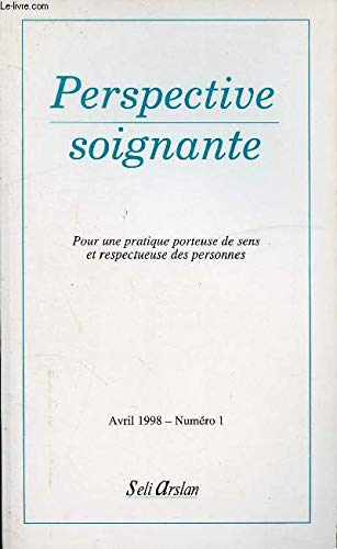 PERSPECTIVE SOIGNANTE - POUR UNE PRATIQUE PORTEUSE DE SENS ET RESPECTUEUSE DES PERSONNES - AVRIL 1998 - N°1 Books