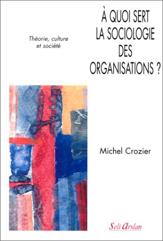 A quoi sert sociologie des organisations: T1 Théorie, culture et société Social Sciences