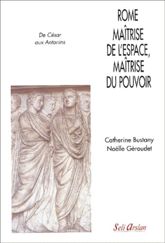 Rome, maîtrise de l'espace, maîtrise du pouvoir: De César aux Antonins Memories