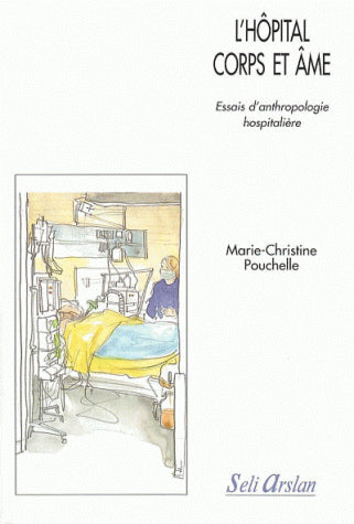 Essais d'anthropologie hospitalière. L'hôpital corps et âme Social Sciences