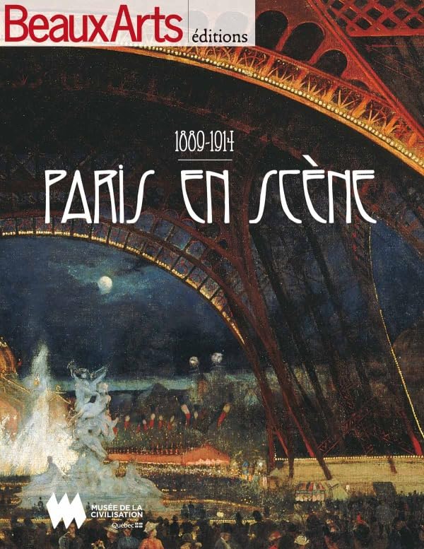 PARIS EN SCENE-1889-1914 MUSEE DE LA CIVILISATION QUEBEC: 1889-1914 Film, Art & Culture