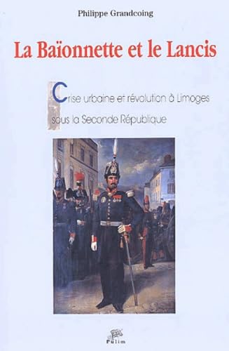 La Baionnette Et Le Lancis. Crise Urbaine Et Revolution A Limoges Sous La Seconde Republique book