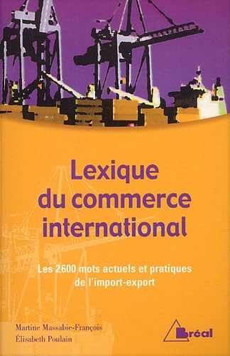 Lexique du commerce international: Les 2600 mots actuels et pratiques de l'import-export Business, Finance & Career
