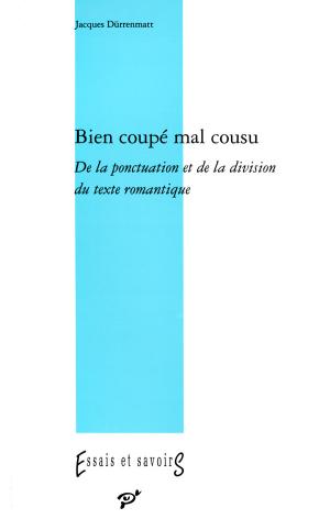 Bien coupé mal cousu : de la ponctuation et de la division du texte romantique book