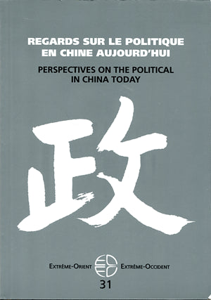 Extrême-Orient, Extrême-Occident, n° 31. Regards sur le politique en Chine aujourd'hui. Perspectives on the political in China today Politics & History