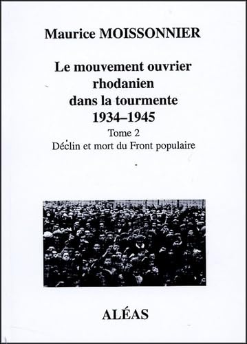 Le mouvement ouvrier rhodanien dans la tourmente 1934-1945: Tome 2 Déclin et mort du front populaire Books