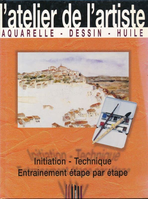 L'atelier de l'artiste. Aquarelle. Dessin. Huile. Initiation. Technique. Entrainement étape par étape Professional & Reference Books