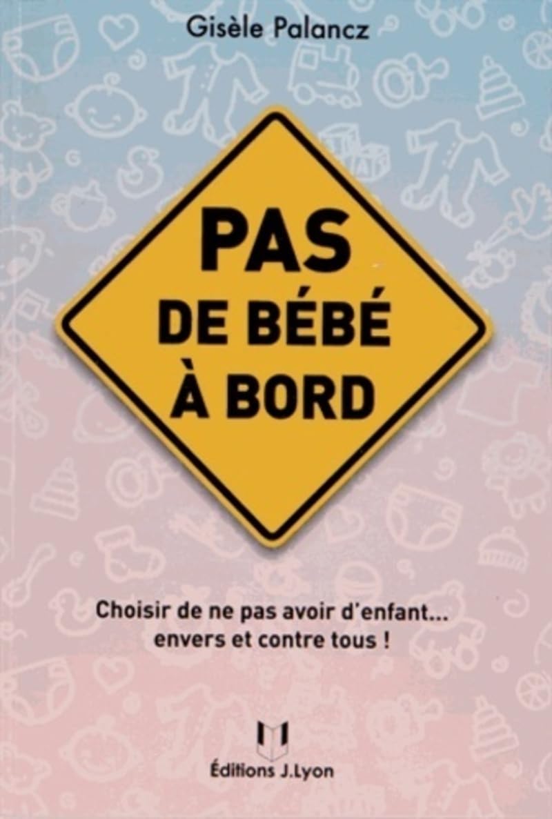 Pas de bébé à bord: Choisir de ne pas avoir d'enfant... envers et contre tous ! Parents & Children