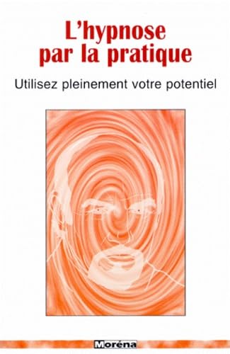 L'Hypnose Par La Pratique. Utilisez Pleinement Votre Potentiel Books
