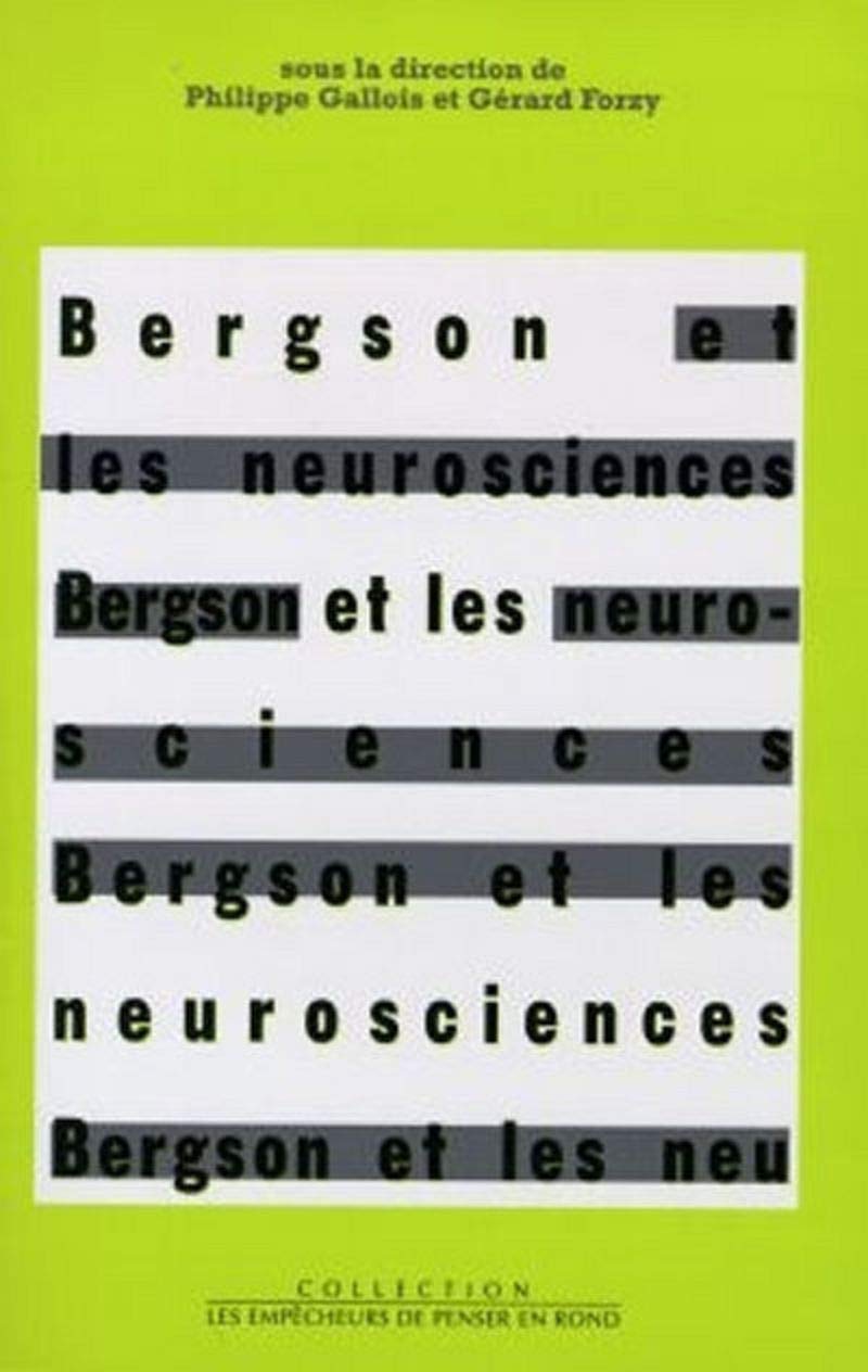 Bergson et les neurosciences: Actes du Colloque international de neuro-philosophie, Faculté libre de médecine, Institut de philosophie, [Lille, 1996 Books