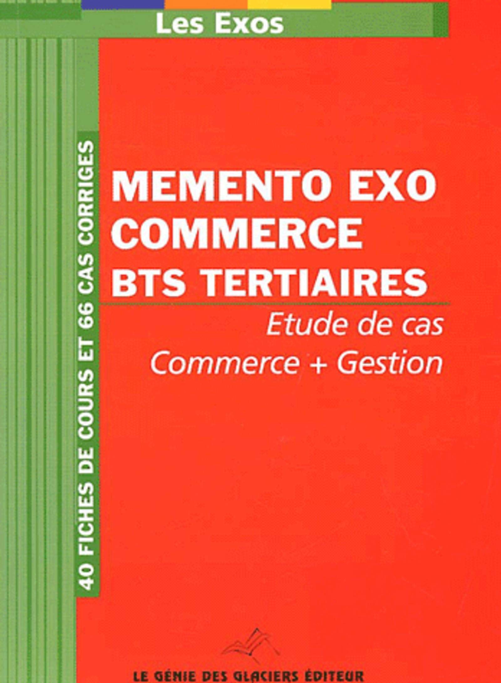 MEMENTO EXO COMMERCE BTS TERTIAIRES. ETUDE DE CAS COMMER + GESTION. 40 FICHES DE: LES EXOS Professional & Reference Books