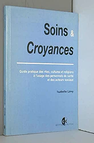 Soins et croyances : Guide pratique des rites, cultures et religions à l'usage des personnels de santé et des acteurs sociaux Medicine
