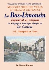 Le Bas-Limousin seigneurial et religieux ou Géographie historique abrégée de la Corrèze: Tomes I et II Arrondissements de Tulle et Ussel book