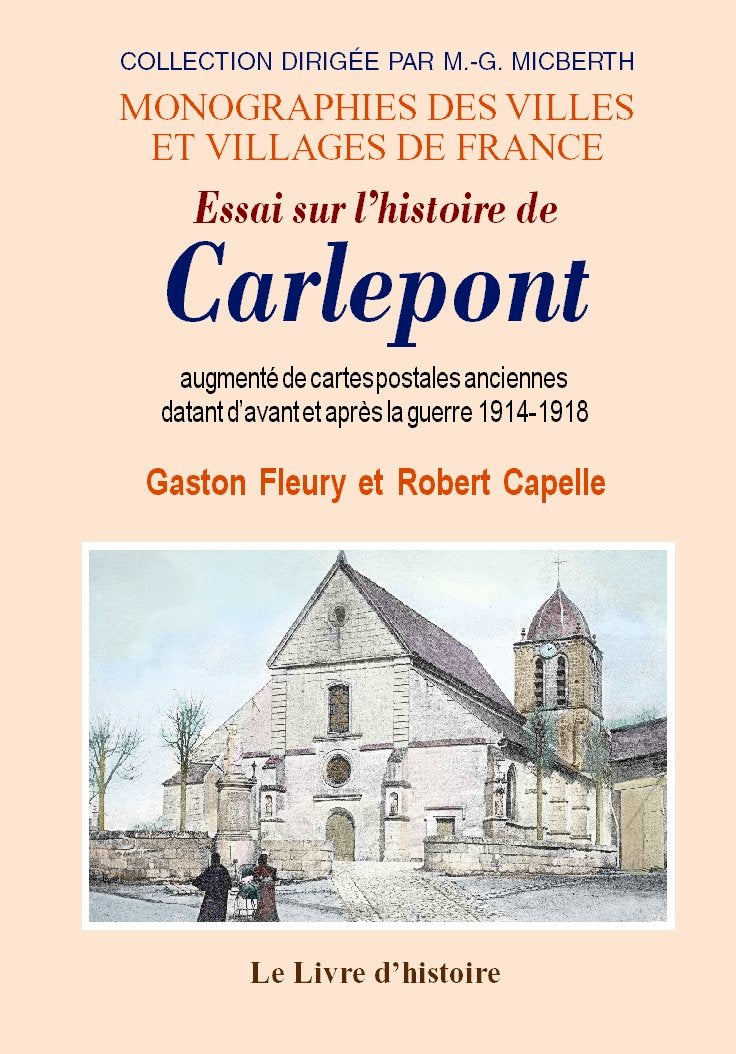 Essai sur l'histoire de Carlepont - augmenté de cartes postales anciennes datant d'avant et après la guerre 1914-1918 Politics & History