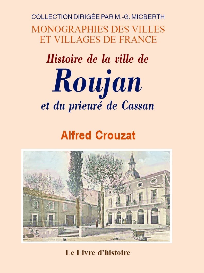 Histoire de la ville de Roujan et du Prieuré de Cassan - suivie d'une notice sur les diverses communes du canton Politics & History