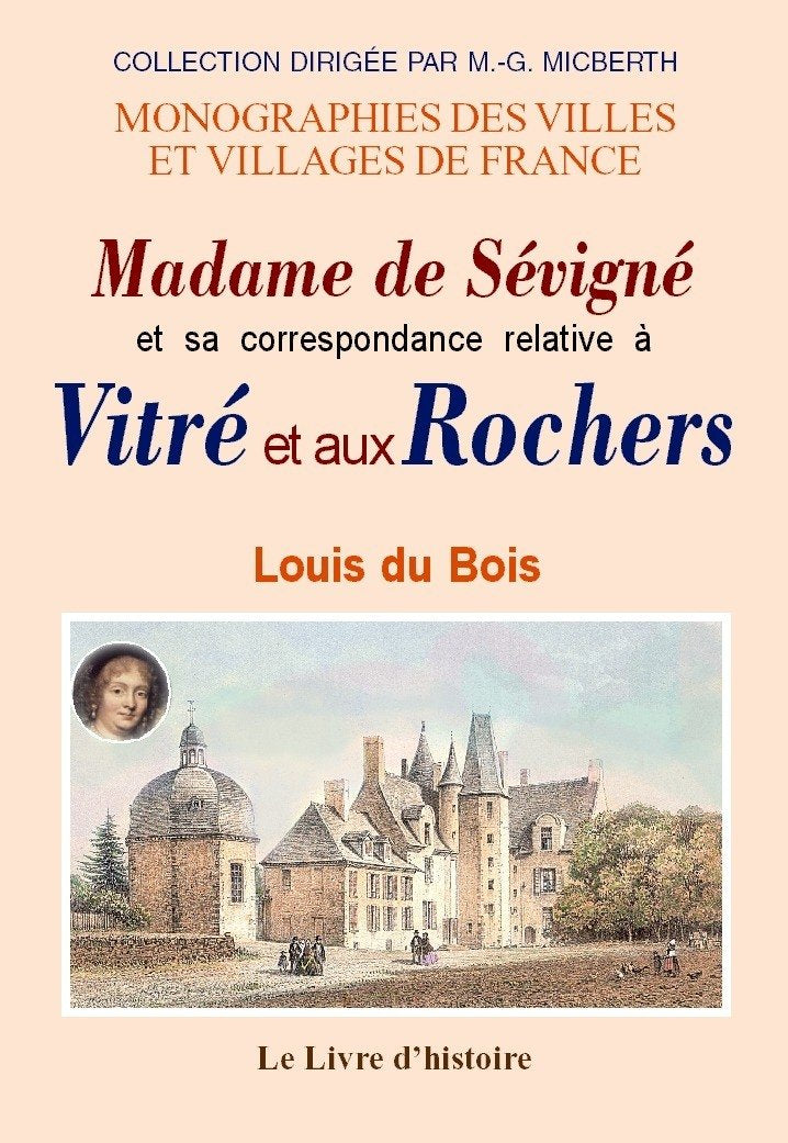 Madame de Sévigné et sa correspondance relative à Vitré et aux Rochers - recherches nouvelles sur les lieux, les faits et les personnages dont elle a parlé book