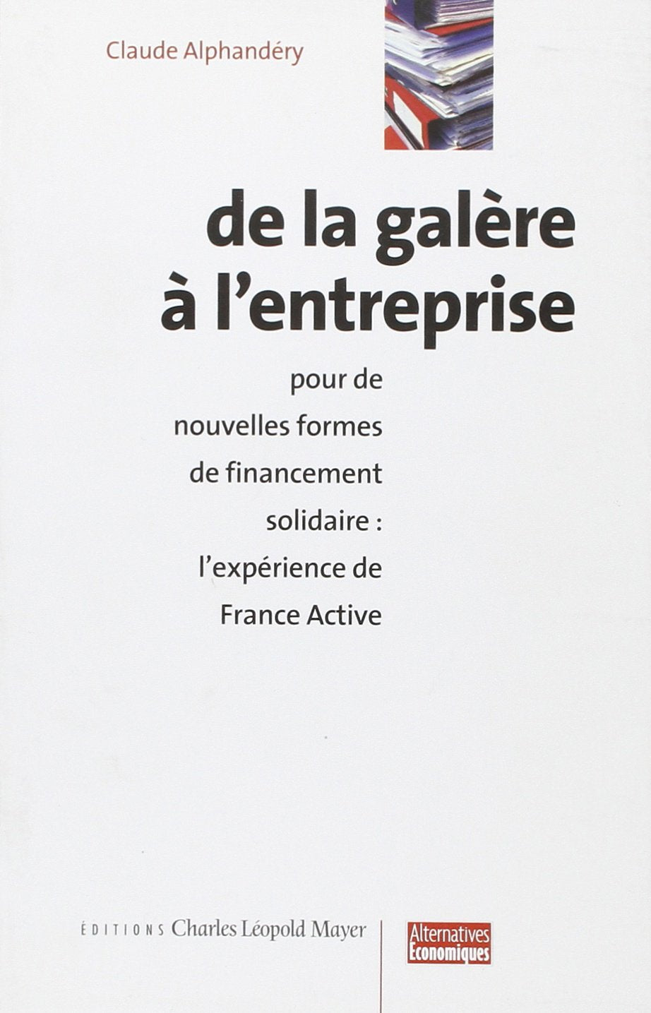 De La Galere A L'Entreprise : Pour De Nouvelles Formes De Financement Solidaire, L'Experience De France Active book