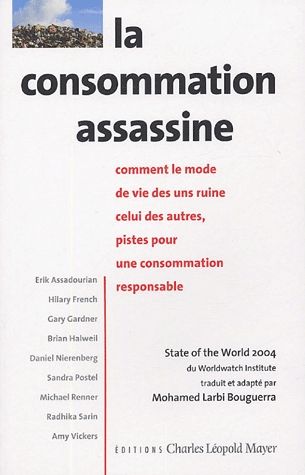 La consommation assassine : comment le mode de vie des uns ruine celui des autres, pistes pour une consommation responsable : State of the world 2004 Books